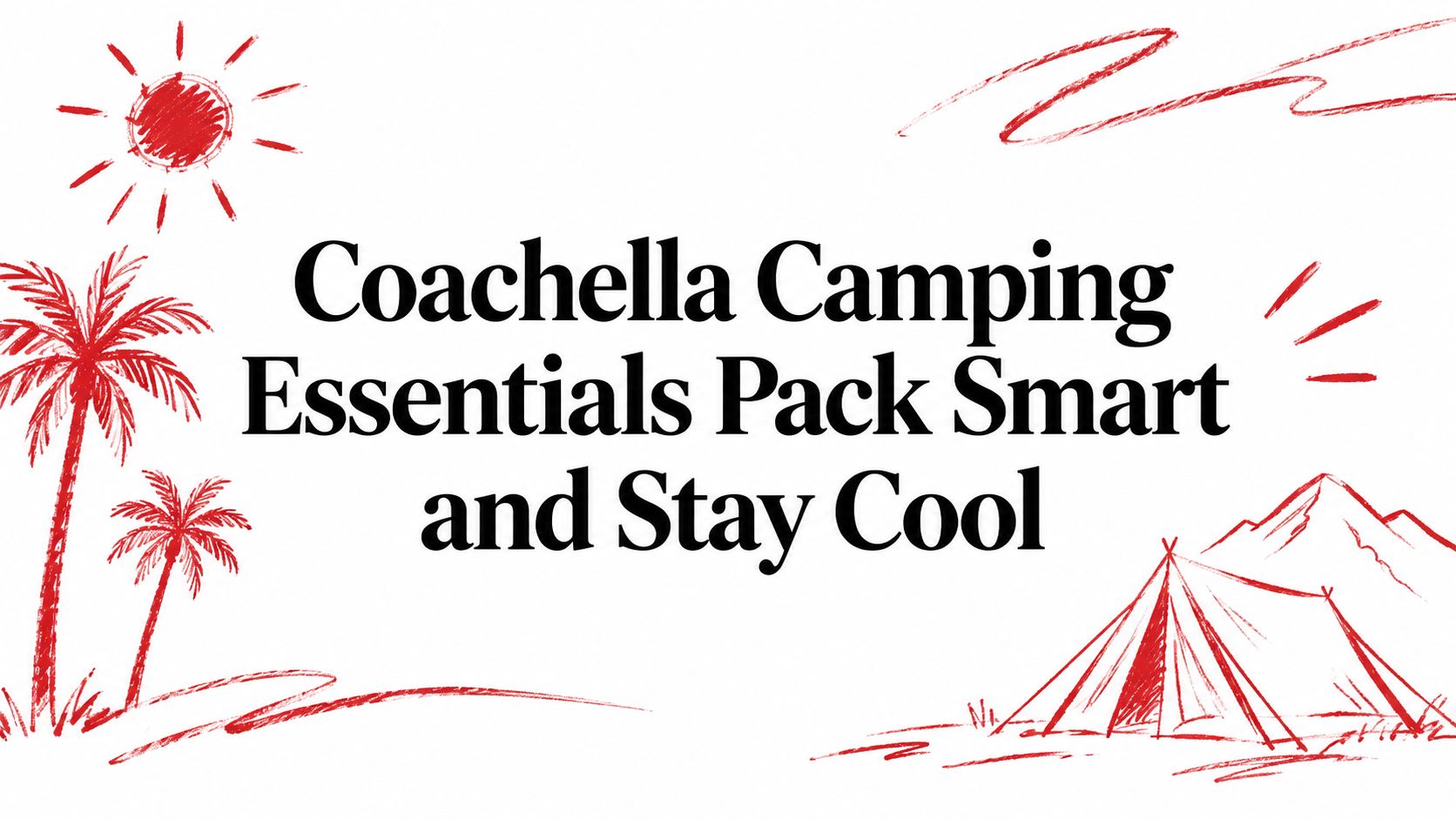 Coachella Camping Essentials Pack Smart and Stay Cool
