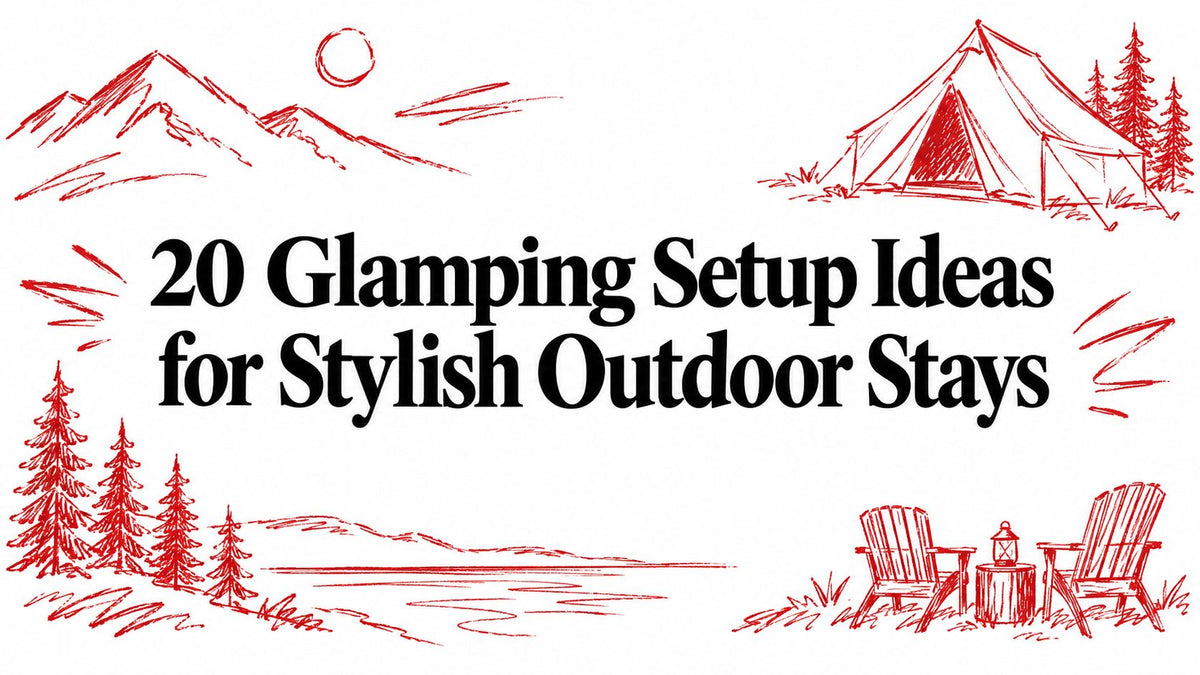20 Glamping Setup Ideas for Stylish Outdoor Stays